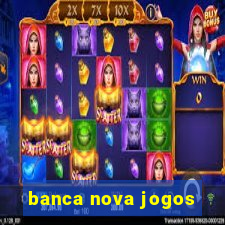 banca nova jogos